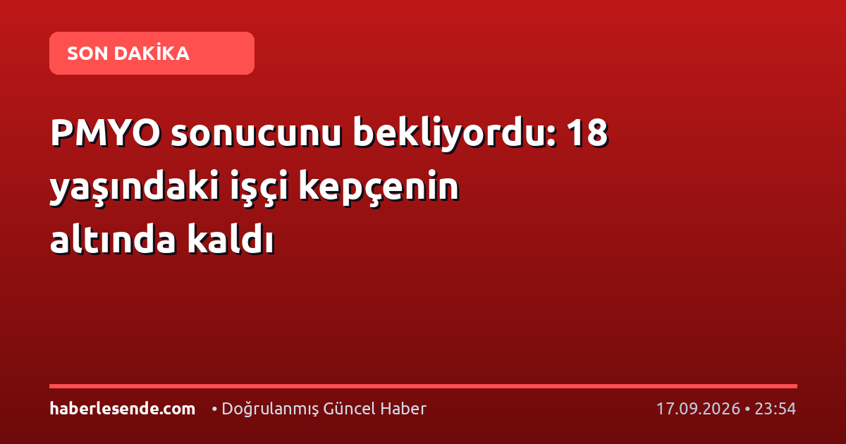 PMYO sonucunu bekliyordu: 18 yaşındaki işçi kepçenin altında kaldı