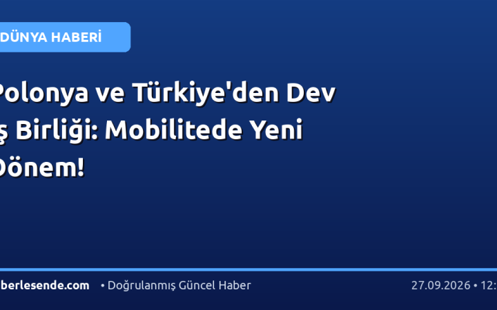 Polonya ve Türkiye'den Dev İş Birliği: Mobilitede Yeni Dönem!