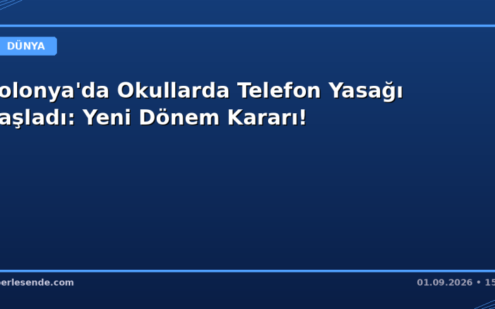 Polonya'da Okullarda Telefon Yasağı Başladı: Yeni Dönem Kararı!