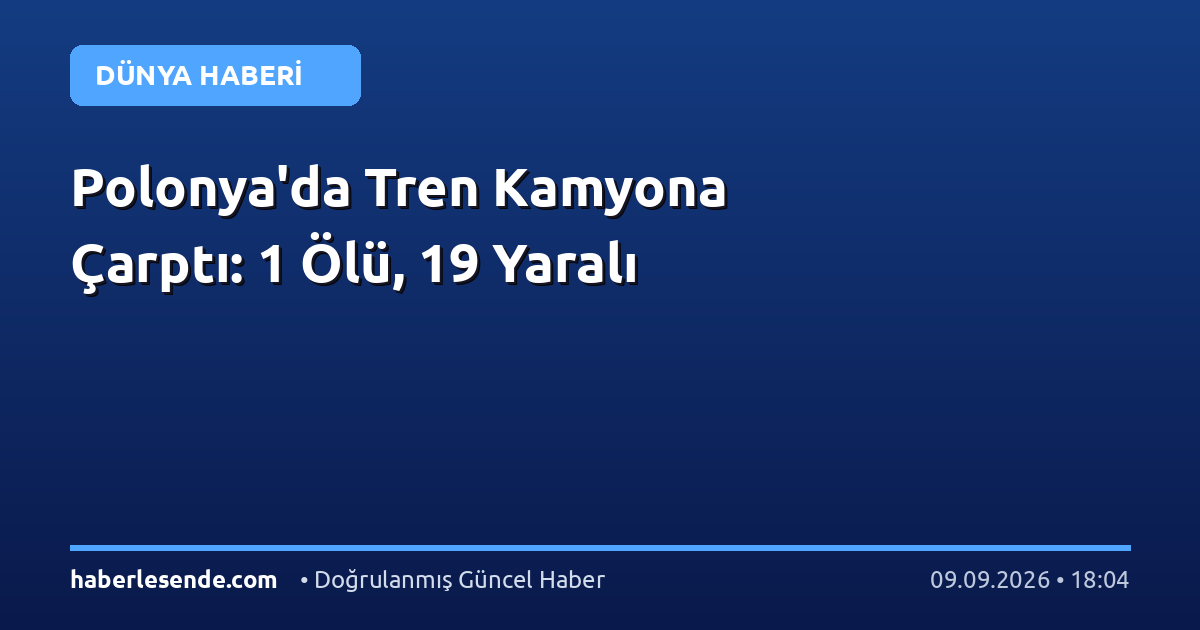 Polonya'da Tren Kamyona Çarptı: 1 Ölü, 19 Yaralı
