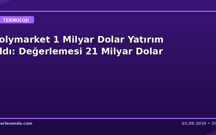 Polymarket 1 Milyar Dolar Yatırım Aldı: Değerlemesi 21 Milyar Dolar