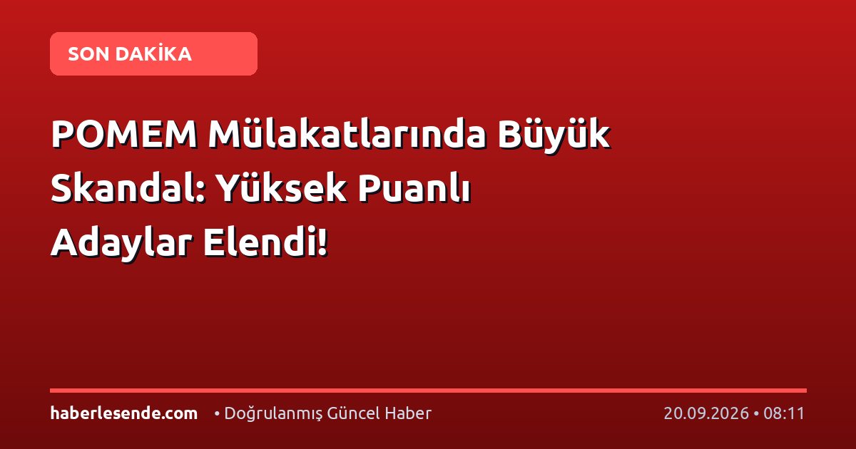 POMEM Mülakatlarında Büyük Skandal: Yüksek Puanlı Adaylar Elendi!