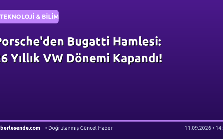 Porsche'den Bugatti Hamlesi: 26 Yıllık VW Dönemi Kapandı!