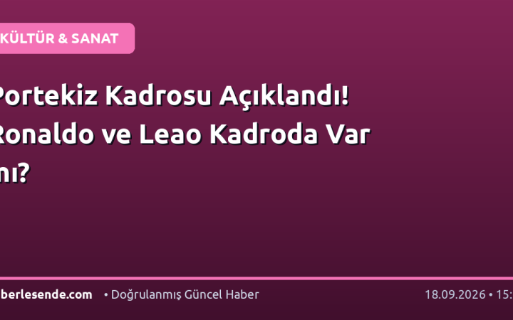 Portekiz Kadrosu Açıklandı! Ronaldo ve Leao Kadroda Var mı?