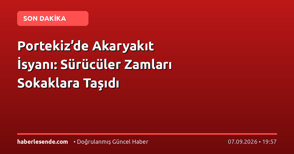 Portekiz’de Akaryakıt İsyanı: Sürücüler Zamları Sokaklara Taşıdı