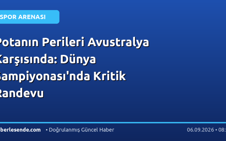 Potanın Perileri Avustralya Karşısında: Dünya Şampiyonası'nda Kritik Randevu