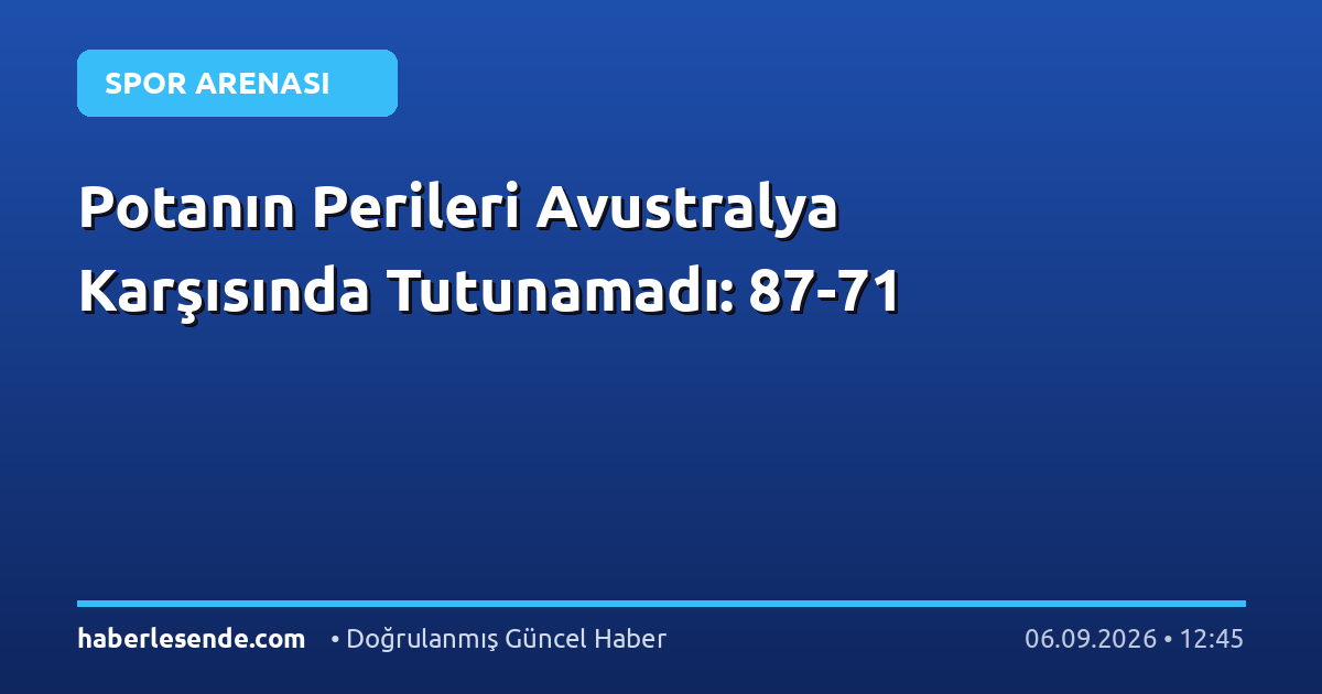 Potanın Perileri Avustralya Karşısında Tutunamadı: 87-71