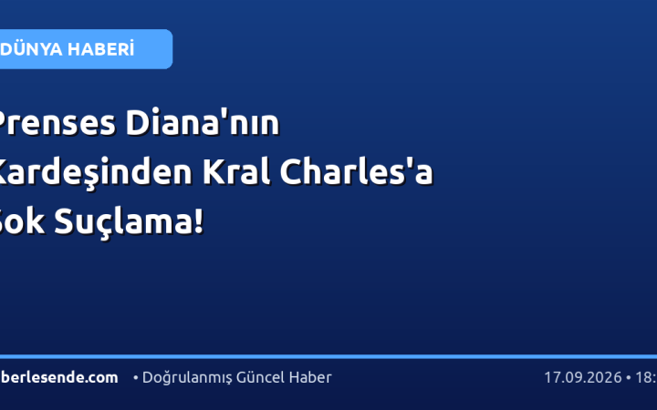 Prenses Diana'nın Kardeşinden Kral Charles'a Şok Suçlama!