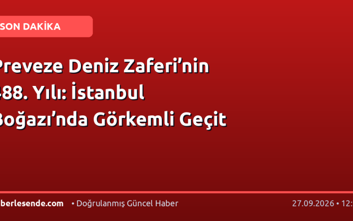 Preveze Deniz Zaferi’nin 488. Yılı: İstanbul Boğazı’nda Görkemli Geçit