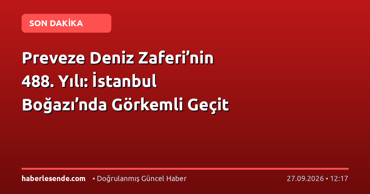 Preveze Deniz Zaferi’nin 488. Yılı: İstanbul Boğazı’nda Görkemli Geçit