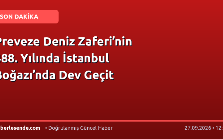 Preveze Deniz Zaferi’nin 488. Yılında İstanbul Boğazı’nda Dev Geçit