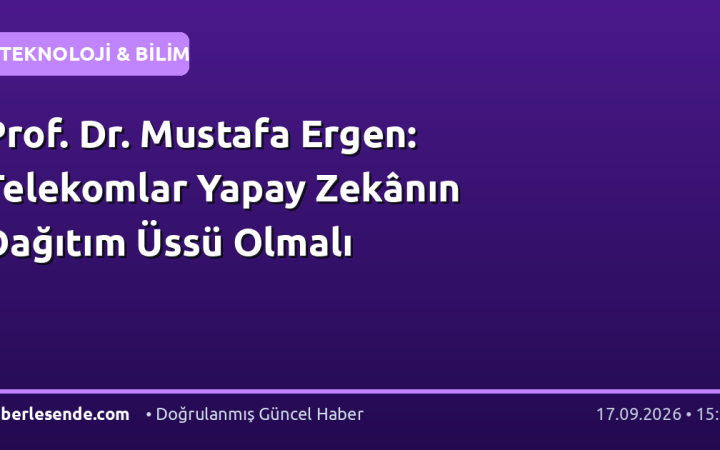 Prof. Dr. Mustafa Ergen: Telekomlar Yapay Zekânın Dağıtım Üssü Olmalı