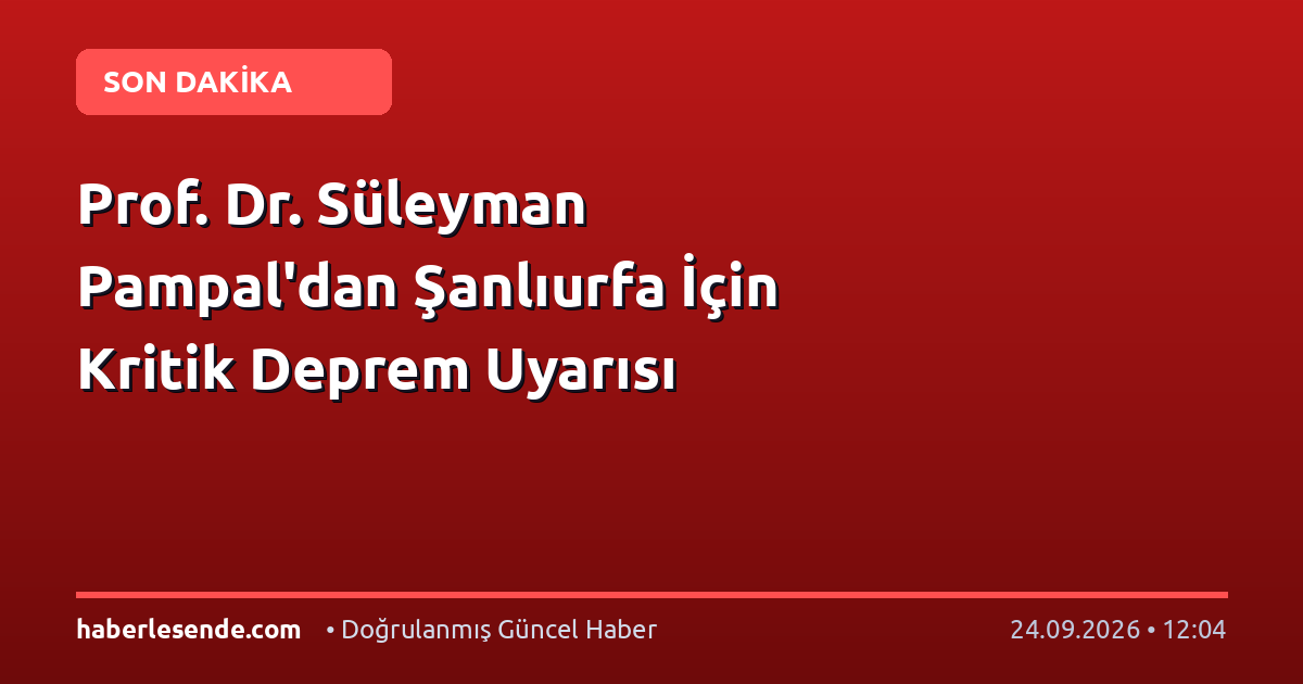 Prof. Dr. Süleyman Pampal'dan Şanlıurfa İçin Kritik Deprem Uyarısı