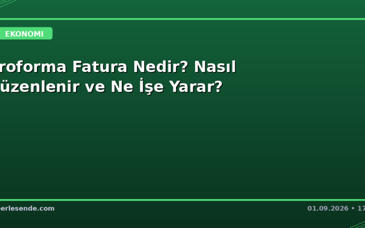 Proforma Fatura Nedir? Nasıl Düzenlenir ve Ne İşe Yarar?