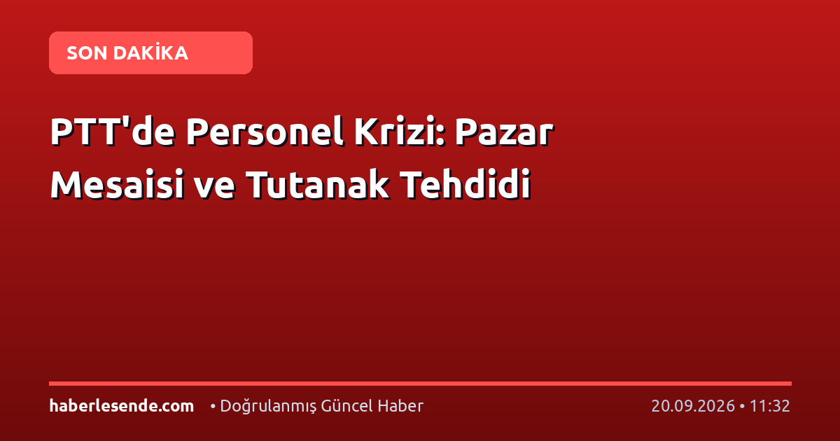 PTT'de Personel Krizi: Pazar Mesaisi ve Tutanak Tehdidi