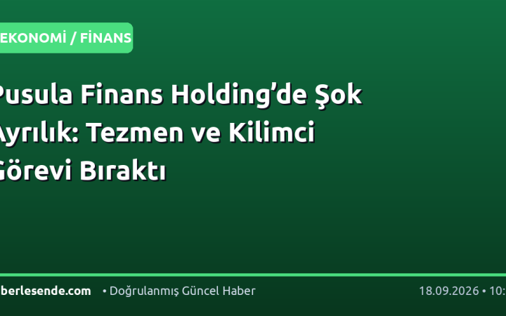 Pusula Finans Holding’de Şok Ayrılık: Tezmen ve Kilimci Görevi Bıraktı