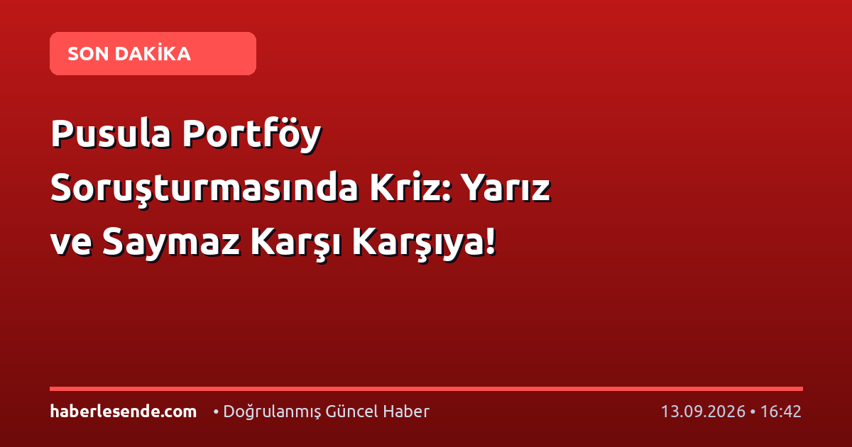 Pusula Portföy Soruşturmasında Kriz: Yarız ve Saymaz Karşı Karşıya!