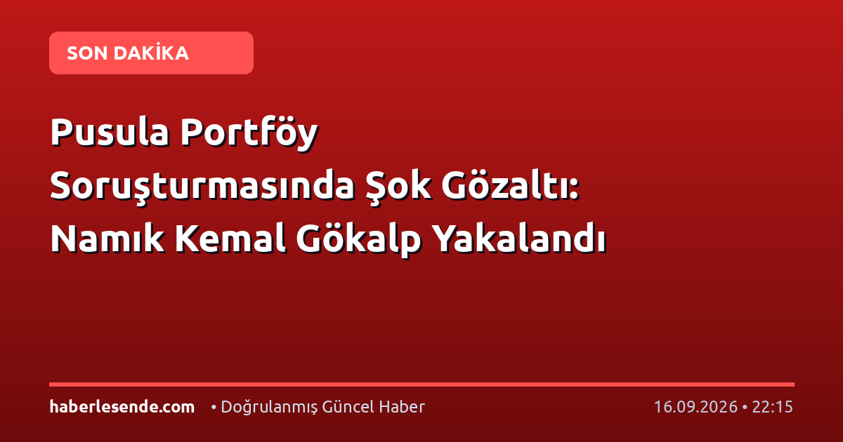 Pusula Portföy Soruşturmasında Şok Gözaltı: Namık Kemal Gökalp Yakalandı