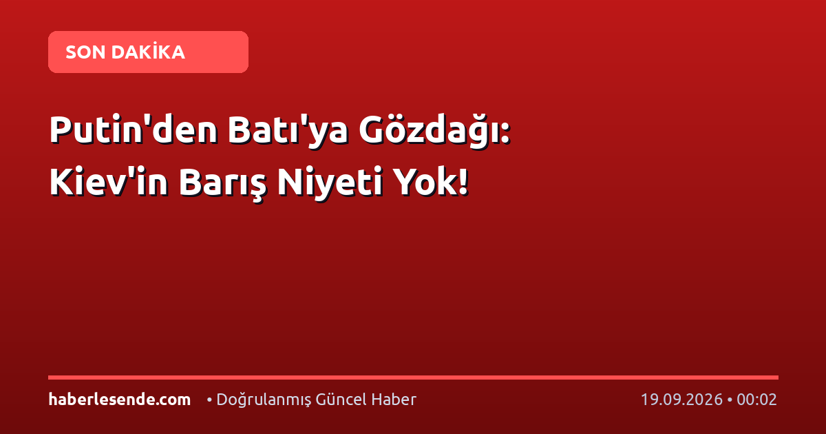Putin'den Batı'ya Gözdağı: Kiev'in Barış Niyeti Yok!