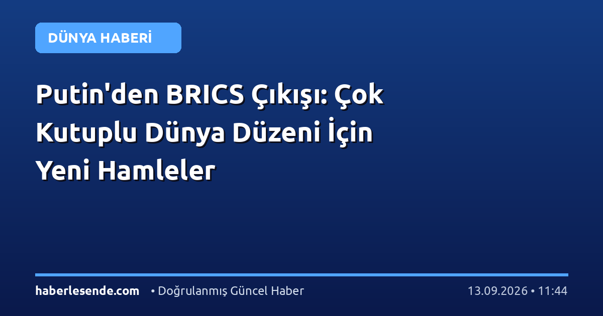 Putin'den BRICS Çıkışı: Çok Kutuplu Dünya Düzeni İçin Yeni Hamleler