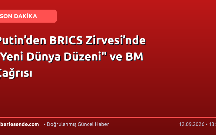 Putin’den BRICS Zirvesi’nde "Yeni Dünya Düzeni" ve BM Çağrısı