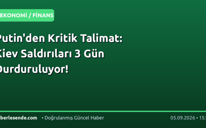 Putin'den Kritik Talimat: Kiev Saldırıları 3 Gün Durduruluyor!