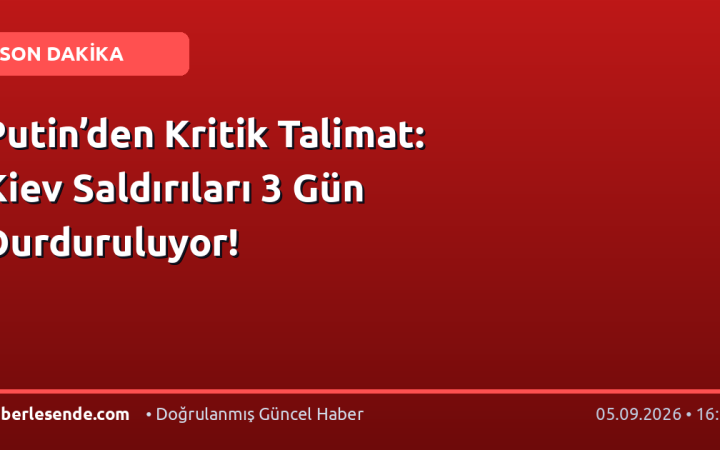 Putin’den Kritik Talimat: Kiev Saldırıları 3 Gün Durduruluyor!