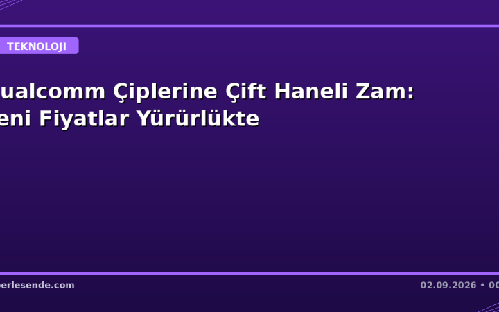 Qualcomm Çiplerine Çift Haneli Zam: Yeni Fiyatlar Yürürlükte