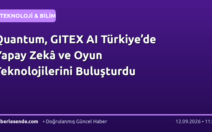 Quantum, GITEX AI Türkiye’de Yapay Zekâ ve Oyun Teknolojilerini Buluşturdu
