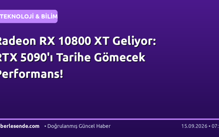 Radeon RX 10800 XT Geliyor: RTX 5090'ı Tarihe Gömecek Performans!