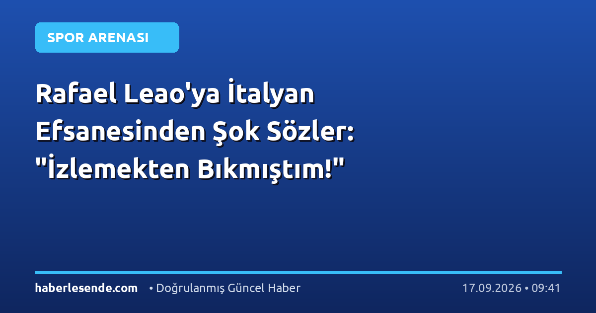 Rafael Leao'ya İtalyan Efsanesinden Şok Sözler: "İzlemekten Bıkmıştım!"