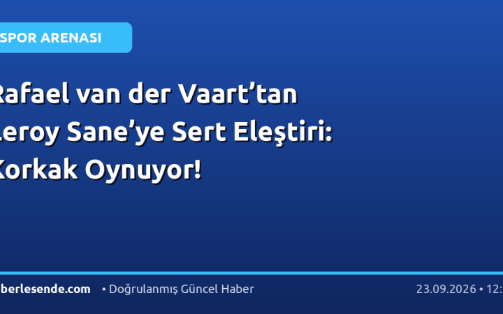 Rafael van der Vaart’tan Leroy Sane’ye Sert Eleştiri: Korkak Oynuyor!