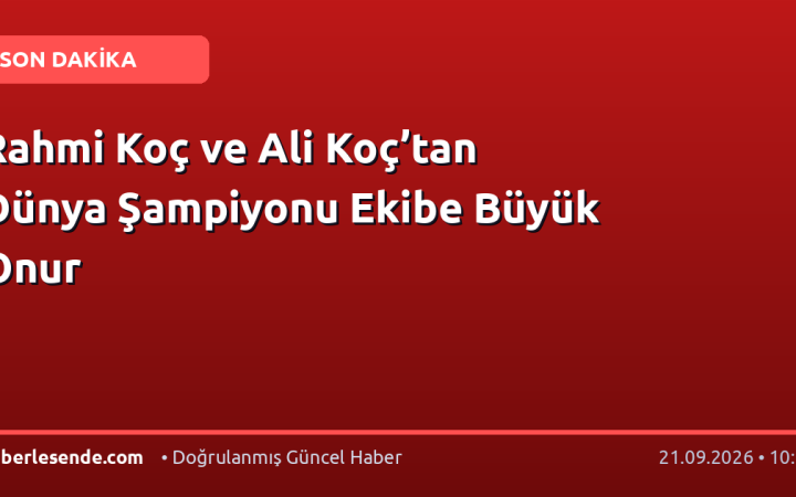 Rahmi Koç ve Ali Koç’tan Dünya Şampiyonu Ekibe Büyük Onur