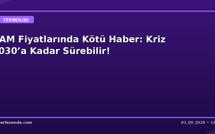 RAM Fiyatlarında Kötü Haber: Kriz 2030’a Kadar Sürebilir!