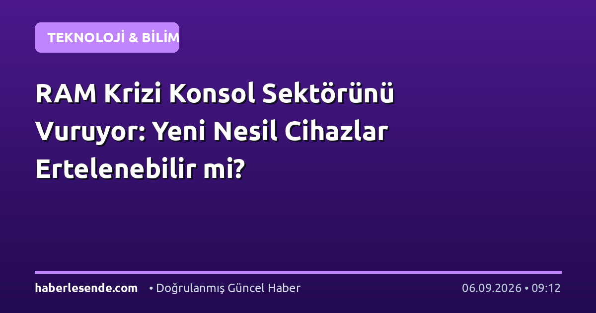 RAM Krizi Konsol Sektörünü Vuruyor: Yeni Nesil Cihazlar Ertelenebilir mi?