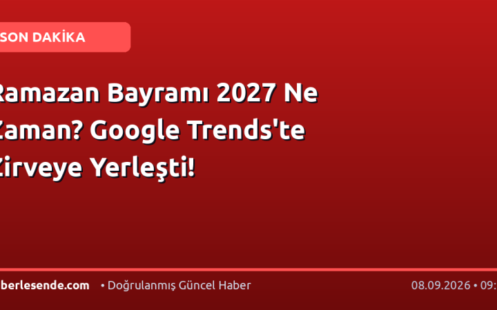 Ramazan Bayramı 2027 Ne Zaman? Google Trends'te Zirveye Yerleşti!