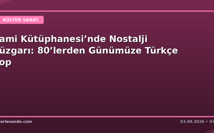 Rami Kütüphanesi’nde Nostalji Rüzgarı: 80’lerden Günümüze Türkçe Pop