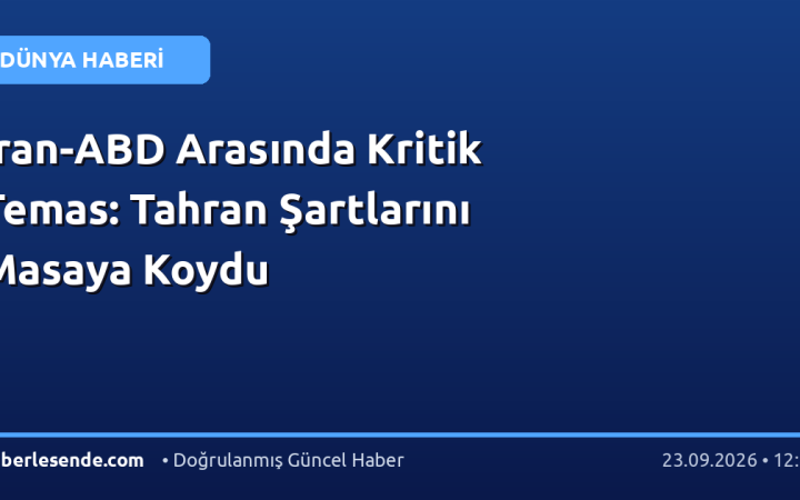 İran-ABD Arasında Kritik Temas: Tahran Şartlarını Masaya Koydu