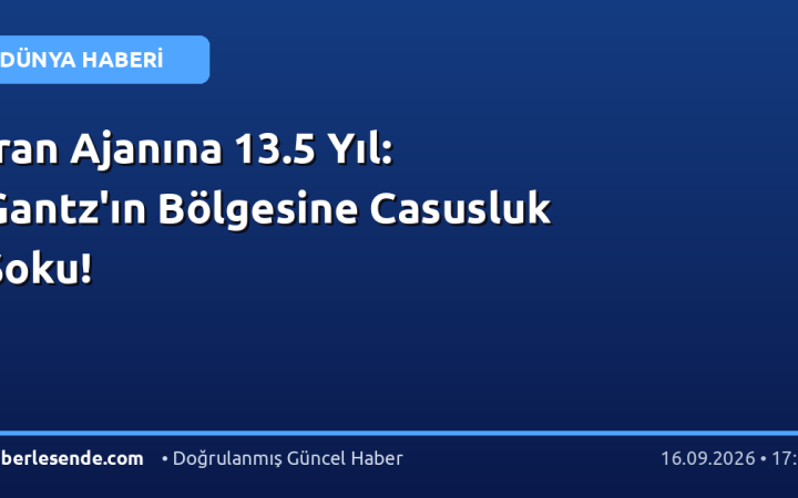 İran Ajanına 13.5 Yıl: Gantz'ın Bölgesine Casusluk Şoku!