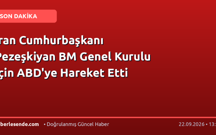 İran Cumhurbaşkanı Pezeşkiyan BM Genel Kurulu İçin ABD'ye Hareket Etti
