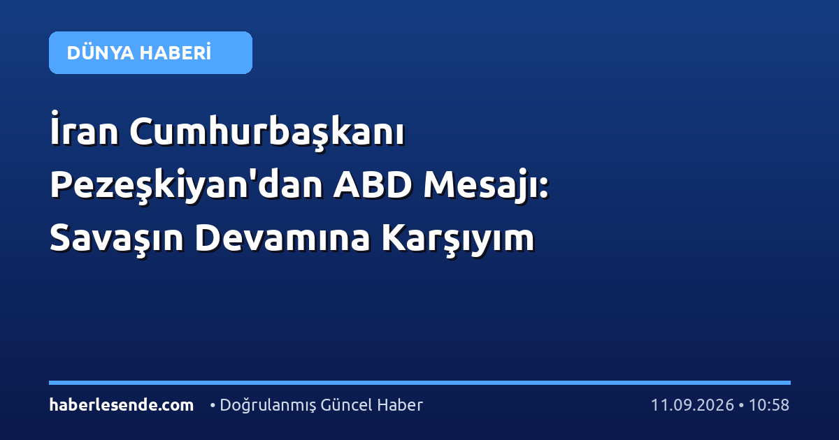 İran Cumhurbaşkanı Pezeşkiyan'dan ABD Mesajı: Savaşın Devamına Karşıyım