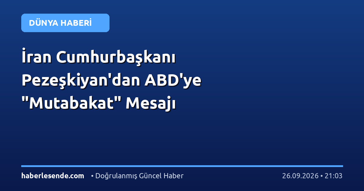 İran Cumhurbaşkanı Pezeşkiyan'dan ABD'ye "Mutabakat" Mesajı