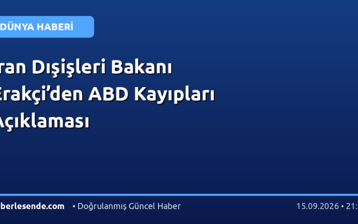 İran Dışişleri Bakanı Erakçi’den ABD Kayıpları Açıklaması