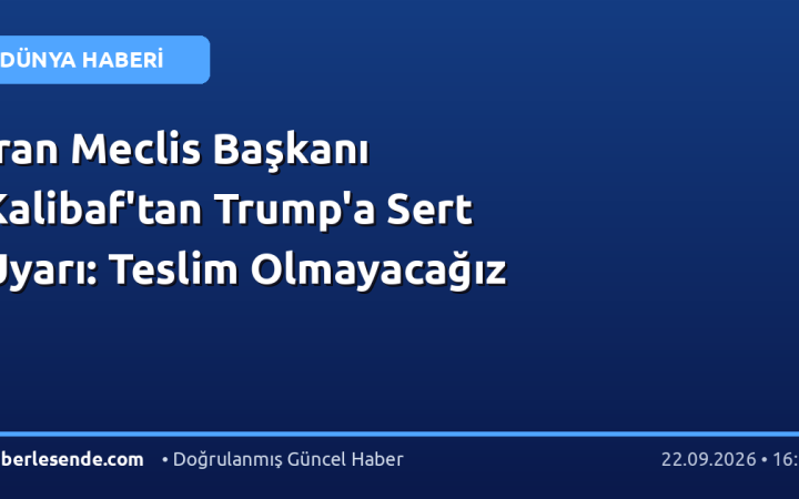 İran Meclis Başkanı Kalibaf'tan Trump'a Sert Uyarı: Teslim Olmayacağız