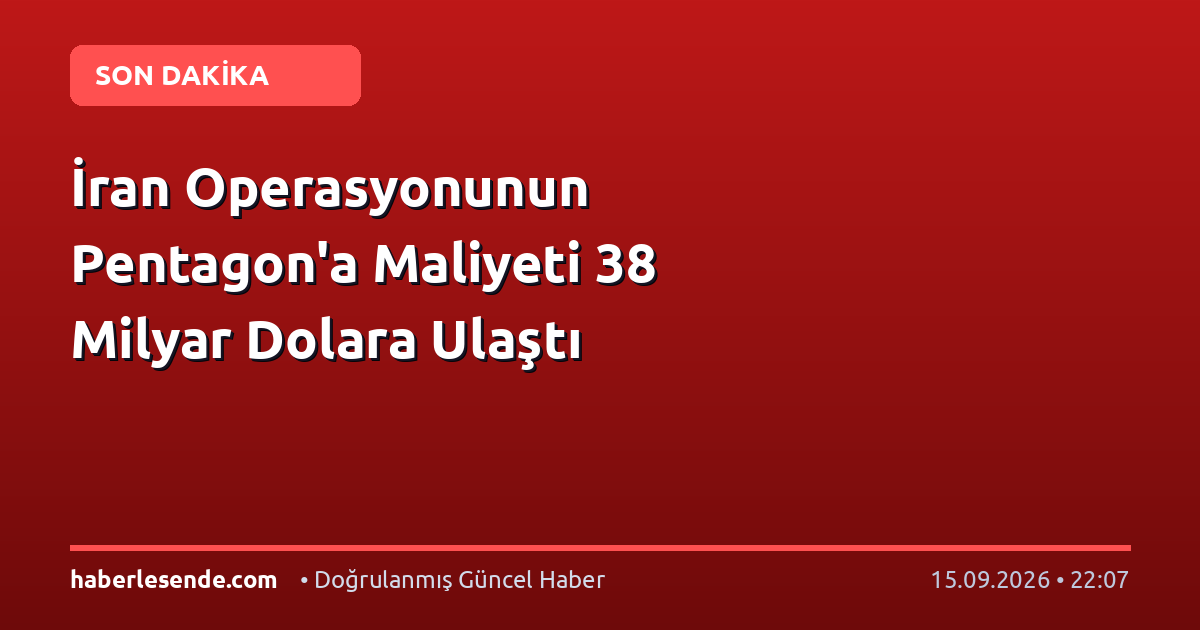 İran Operasyonunun Pentagon'a Maliyeti 38 Milyar Dolara Ulaştı