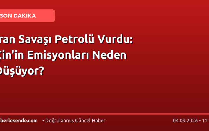 İran Savaşı Petrolü Vurdu: Çin'in Emisyonları Neden Düşüyor?