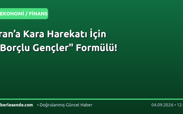 İran’a Kara Harekatı İçin "Borçlu Gençler" Formülü!