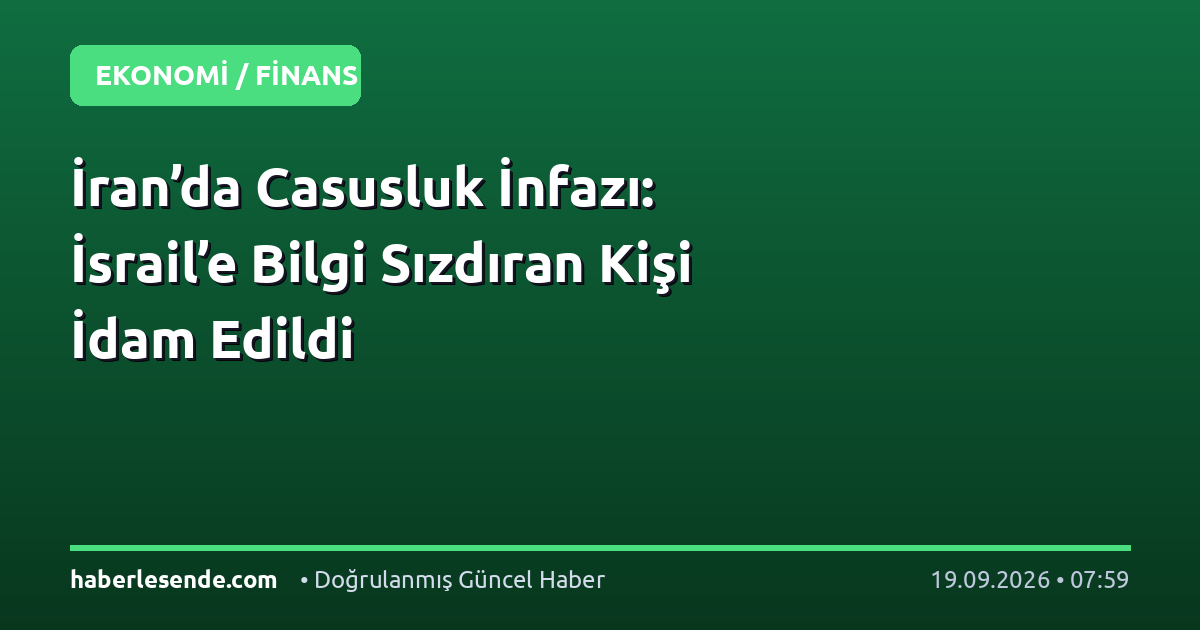 İran’da Casusluk İnfazı: İsrail’e Bilgi Sızdıran Kişi İdam Edildi