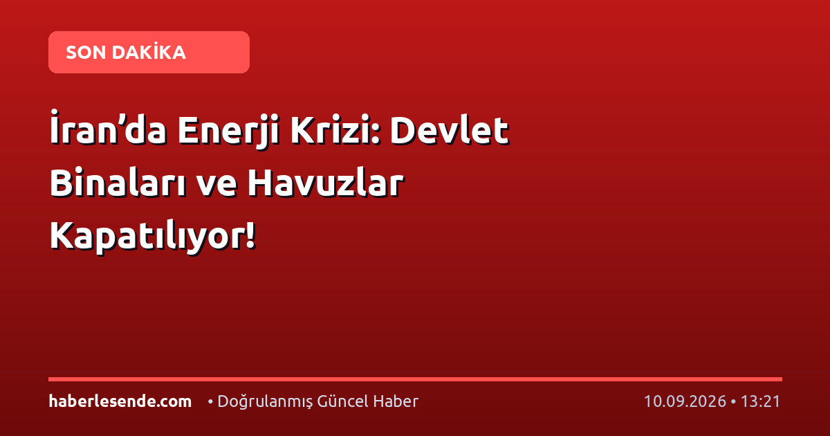 İran’da Enerji Krizi: Devlet Binaları ve Havuzlar Kapatılıyor!