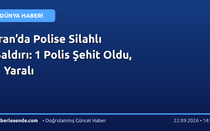 İran’da Polise Silahlı Saldırı: 1 Polis Şehit Oldu, 3 Yaralı